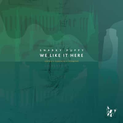 We Like It Here (Remixed + Remastered + Reimagined) by Snarky Puppy